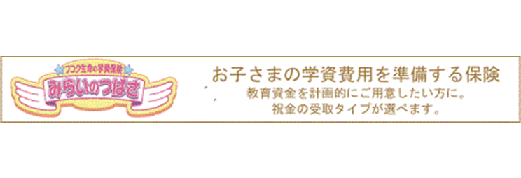 フコク生命の学資保険　みらいのつばさ